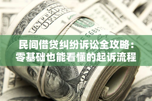 济南民间借贷纠纷诉讼全攻略:零基础也能看懂的起诉流程与证据整理指南 济南民间借贷纠纷诉讼全攻略:零基础也能看懂的起诉流程与证据整理指南