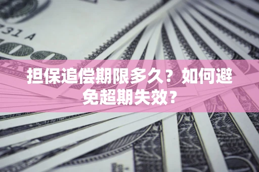 济南担保追偿期限多久?如何避免超期失效? 济南担保追偿期限多久?如何避免超期失效?