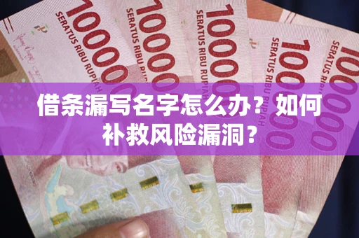 济南借条漏写名字怎么办？如何补救风险漏洞？