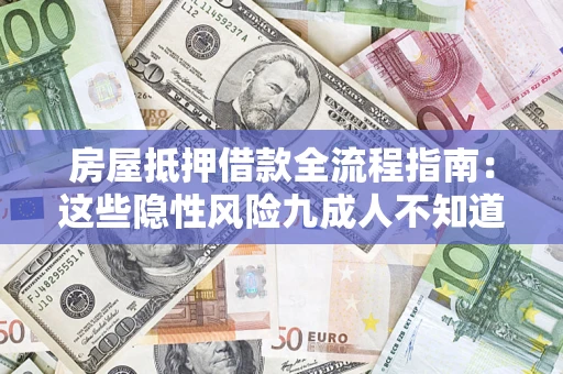 济南房屋抵押借款全流程指南：这些隐性风险九成人不知道