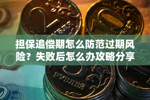 济南担保追偿期怎么防范过期风险？失败后怎么办攻略分享