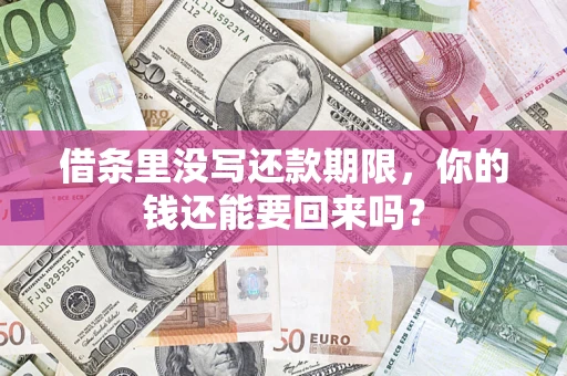济南借条里没写还款期限，你的钱还能要回来吗？