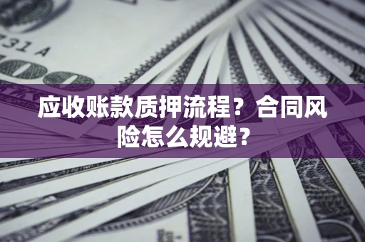 济南应收账款质押流程？合同风险怎么规避？