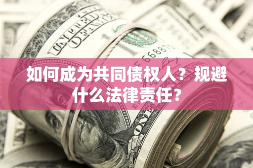 济南如何成为共同债权人？规避什么法律责任？