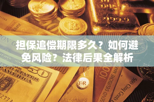 济南担保追偿期限多久？如何避免风险？法律后果全解析