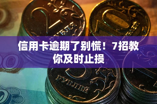 济南信用卡逾期了别慌！7招教你及时止损