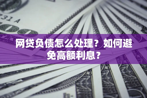 济南网贷负债怎么处理？如何避免高额利息？