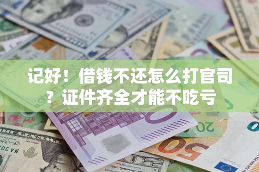 济南记好！借钱不还怎么打官司？证件齐全才能不吃亏