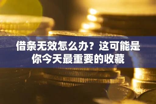 济南借条无效怎么办？这可能是你今天最重要的收藏