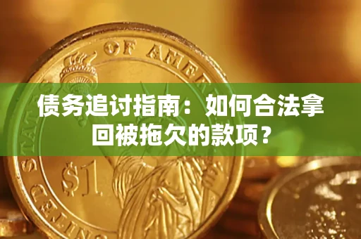 济南债务追讨指南：如何合法拿回被拖欠的款项？