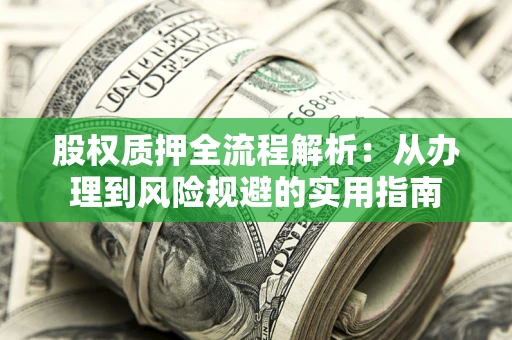 济南股权质押全流程解析：从办理到风险规避的实用指南
