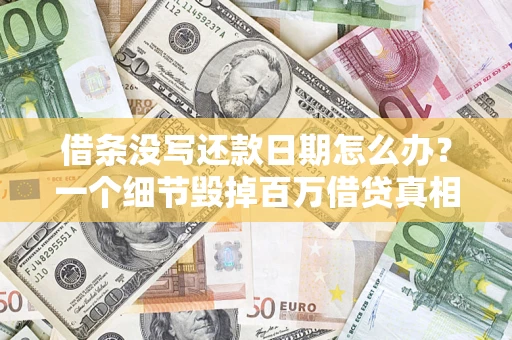 济南借条没写还款日期怎么办？一个细节毁掉百万借贷真相