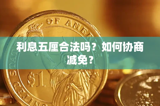 济南利息五厘合法吗？如何协商减免？