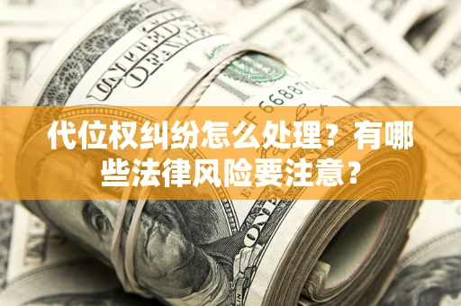 济南代位权纠纷怎么处理？有哪些法律风险要注意？