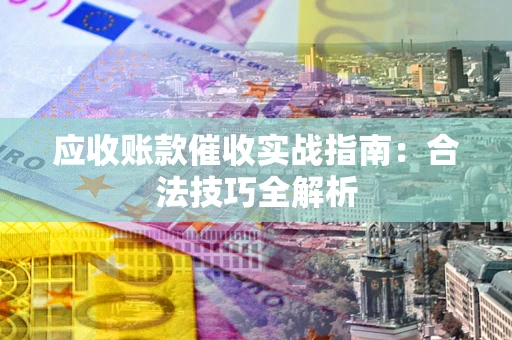 济南应收账款催收实战指南：合法技巧全解析