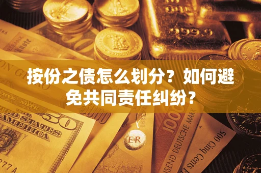 济南按份之债怎么划分？如何避免共同责任纠纷？