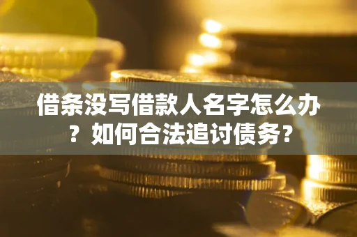 济南借条没写借款人名字怎么办？如何合法追讨债务？