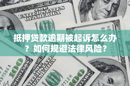 济南抵押贷款逾期被起诉怎么办？如何规避法律风险？