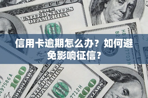 济南信用卡逾期怎么办？如何避免影响征信？