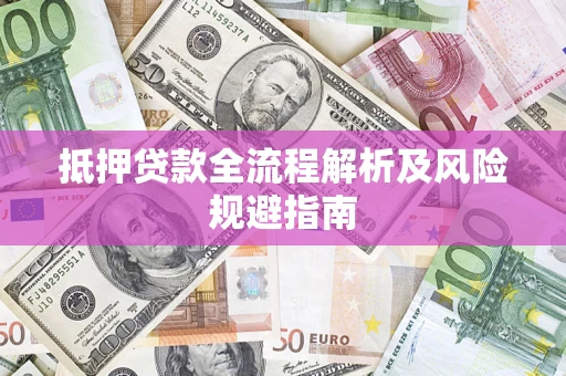 济南抵押贷款全流程解析及风险规避指南