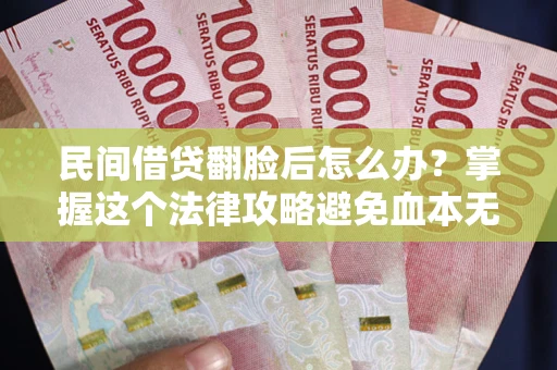 济南民间借贷翻脸后怎么办？掌握这个法律攻略避免血本无归