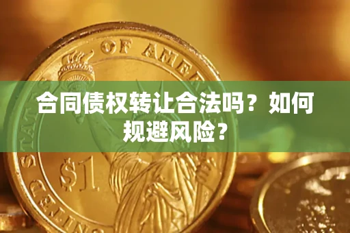济南合同债权转让合法吗?如何规避风险? 济南合同债权转让合法吗?如何规避风险?