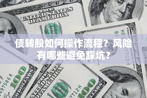 济南债转股如何操作流程?风险有哪些避免踩坑? 济南债转股如何操作流程?风险有哪些避免踩坑?