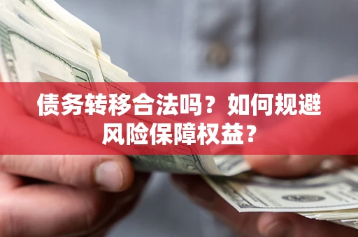 济南债务转移合法吗？如何规避风险保障权益？
