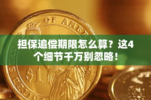 济南担保追偿期限怎么算?这4个细节千万别忽略! 济南担保追偿期限怎么算?这4个细节千万别忽略!