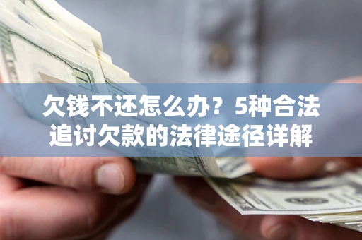 济南欠钱不还怎么办？5种合法追讨欠款的法律途径详解