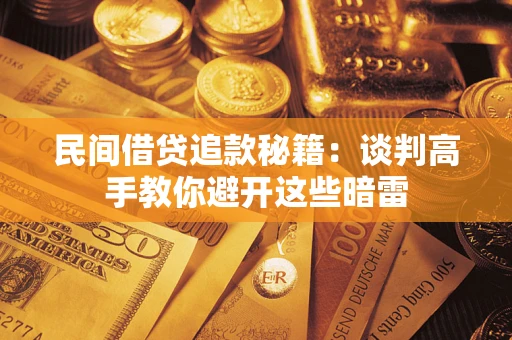 济南民间借贷追款秘籍：谈判高手教你避开这些暗雷