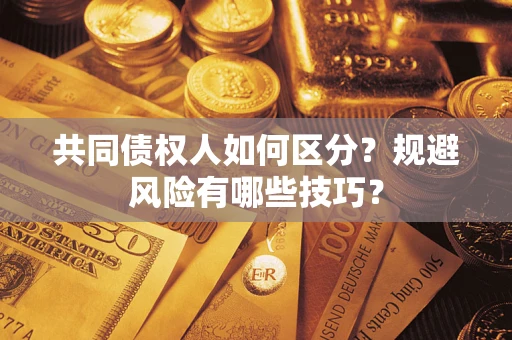 济南共同债权人如何区分？规避风险有哪些技巧？