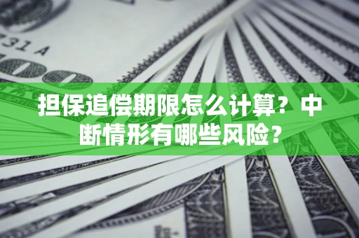 济南担保追偿期限怎么计算？中断情形有哪些风险？