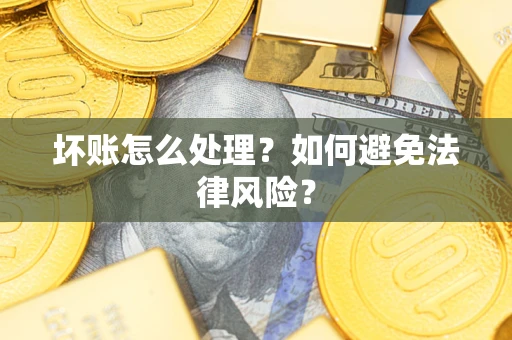 济南坏账怎么处理？如何避免法律风险？