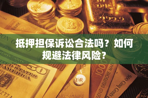 济南抵押担保诉讼合法吗？如何规避法律风险？