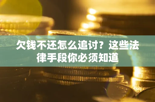 济南欠钱不还怎么追讨？这些法律手段你必须知道