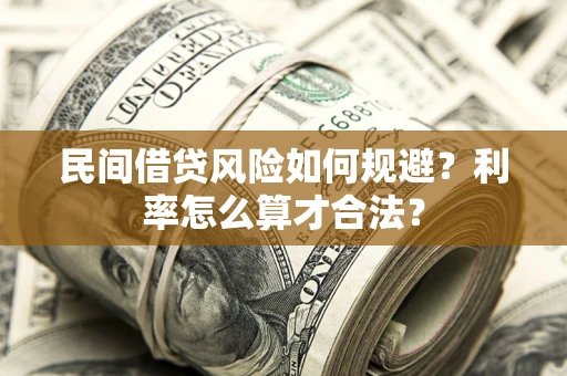济南民间借贷风险如何规避？利率怎么算才合法？