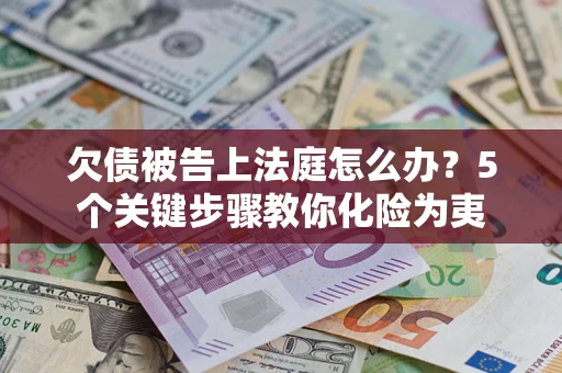 济南欠债被告上法庭怎么办？5个关键步骤教你化险为夷
