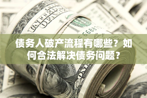 济南债务人破产流程有哪些？如何合法解决债务问题？