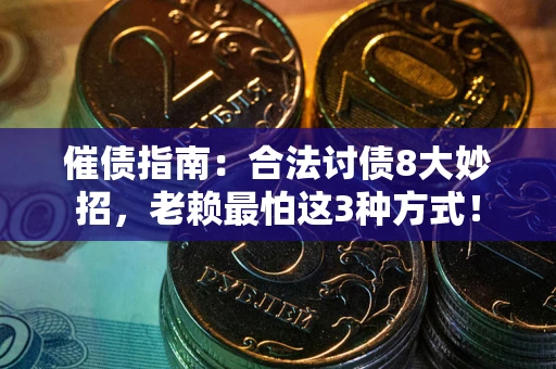 济南催债指南：合法讨债8大妙招，老赖最怕这3种方式！