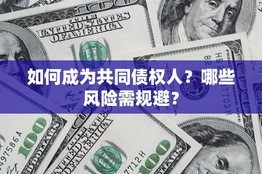 济南如何成为共同债权人？哪些风险需规避？
