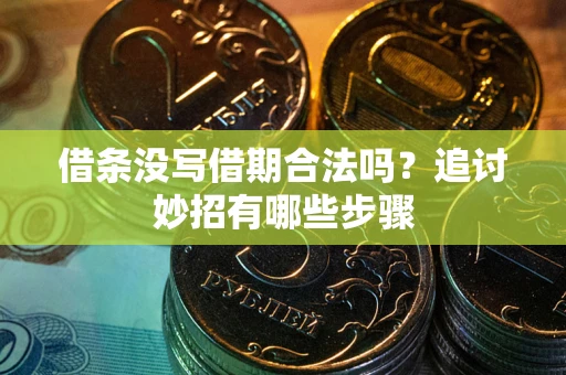 济南借条没写借期合法吗？追讨妙招有哪些步骤