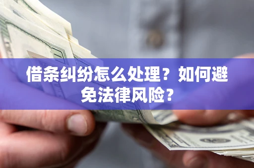 济南借条纠纷怎么处理？如何避免法律风险？