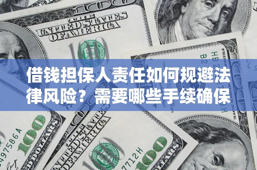 济南借钱担保人责任如何规避法律风险？需要哪些手续确保安全？