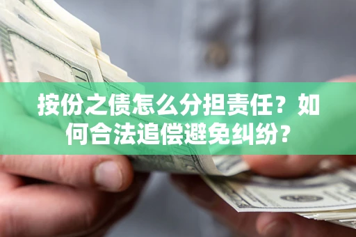 济南按份之债怎么分担责任？如何合法追偿避免纠纷？