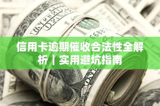 济南信用卡逾期催收合法性全解析｜实用避坑指南